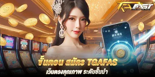 ขั้นตอน สมัคร tgafas เว็บตรงคุณภาพ ระดับชั้นนำ